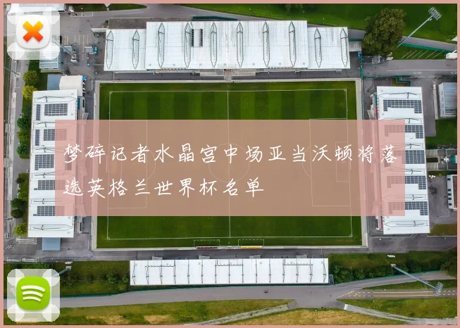 梦碎记者水晶宫中场亚当沃顿将落选英格兰世界杯名单